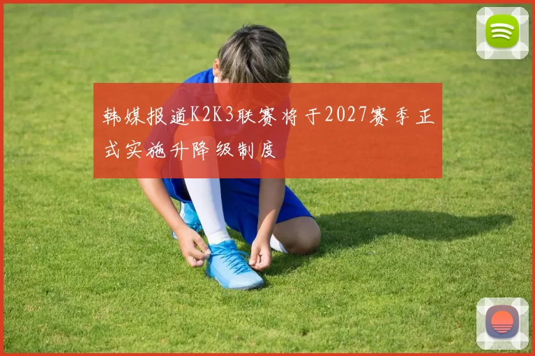 韩媒报道K2K3联赛将于2027赛季正式实施升降级制度
